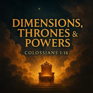 Dimensions, Thrones & Powers series poster exploring Colossians 1:16, unseen realms, thrones, dominions, principalities, powers, and Christ’s authority.
