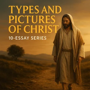 Types and Pictures of Christ series – exploring how Old Testament figures and shadows reveal Jesus Christ as Savior and fulfillment.