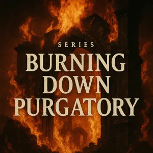 Burning Down Purgatory series cover with fiery ruins and bold gothic title exposing Rome’s false doctrine of purgatory through Scripture.