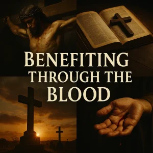 Benefiting Through the Blood series image illustrating the power and benefits of salvation through the blood of Jesus Christ.